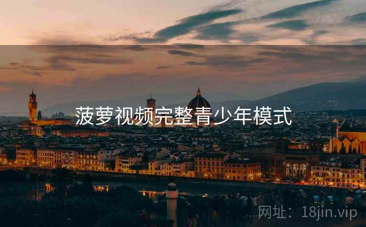 菠萝视频完整青少年模式