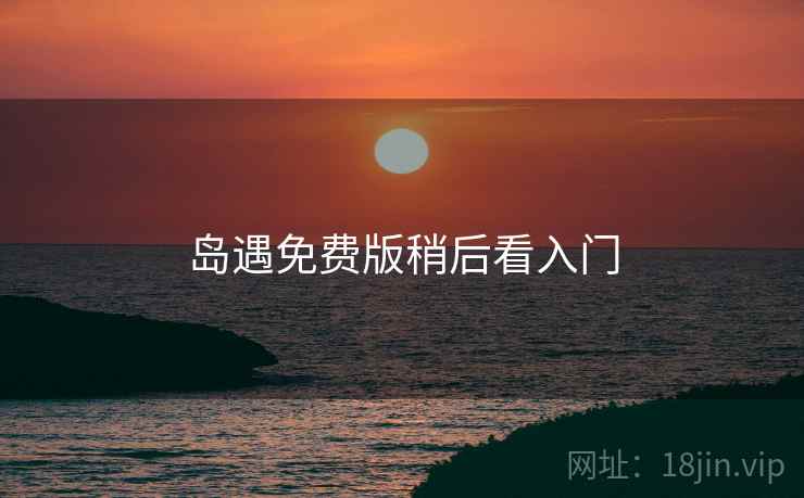 岛遇免费版稍后看入门