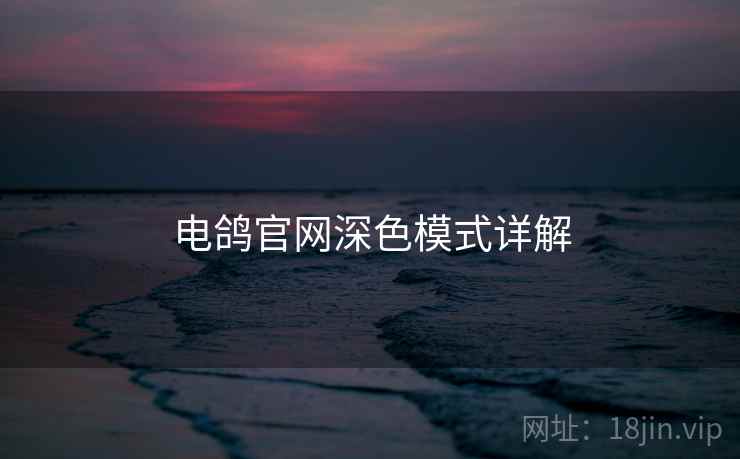 电鸽官网深色模式详解