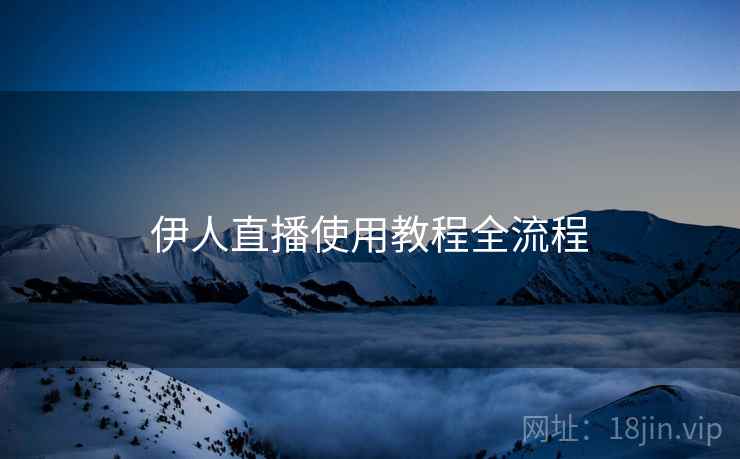 伊人直播使用教程全流程