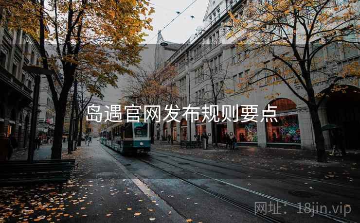 岛遇官网发布规则要点