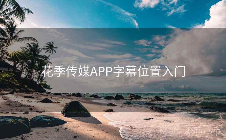 花季传媒APP字幕位置入门