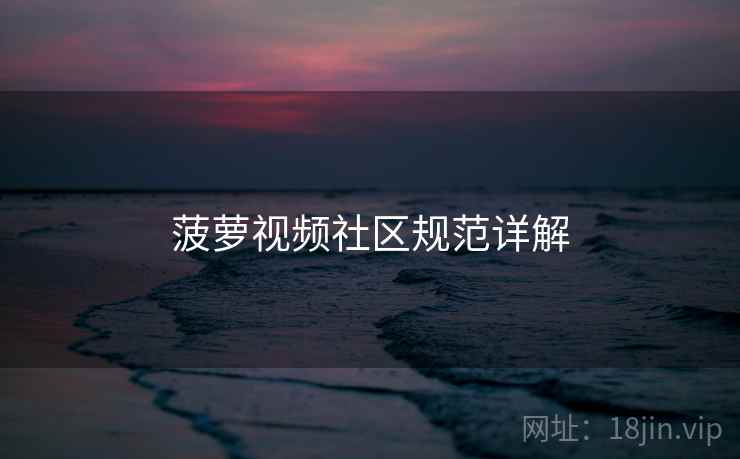 菠萝视频社区规范详解