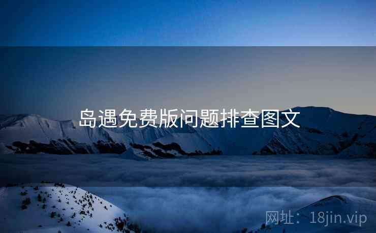 岛遇免费版问题排查图文 岛遇免费版问题排查图文