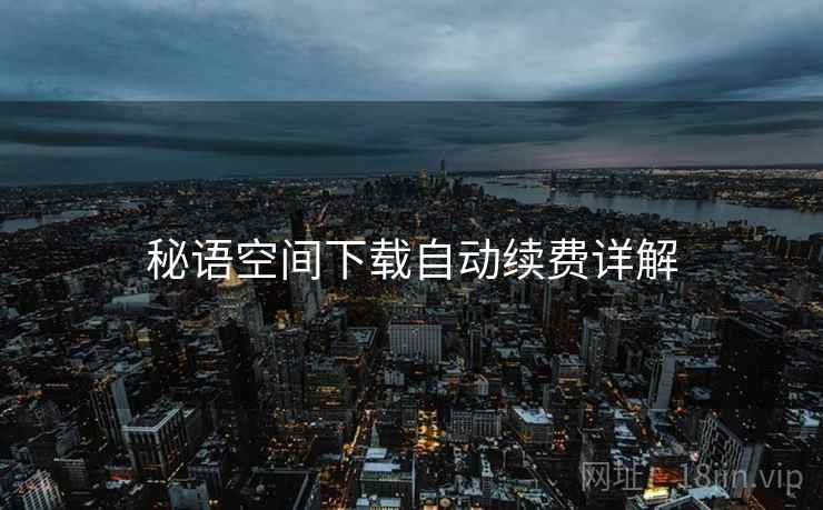 秘语空间下载自动续费详解
