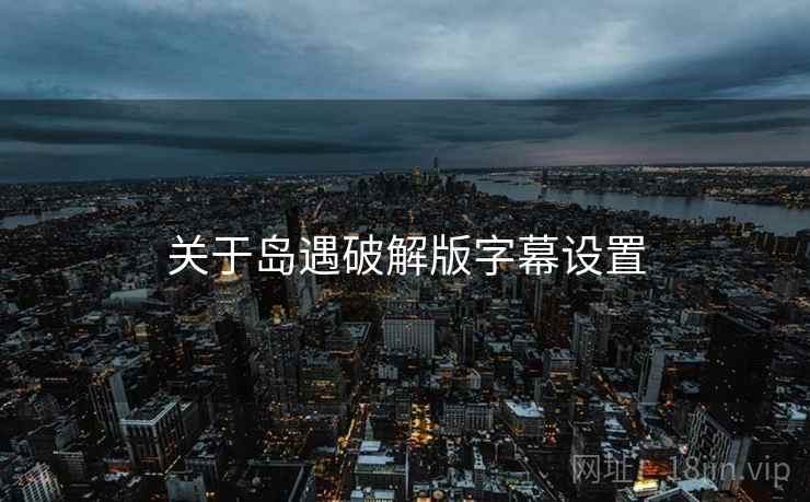 关于岛遇破解版字幕设置