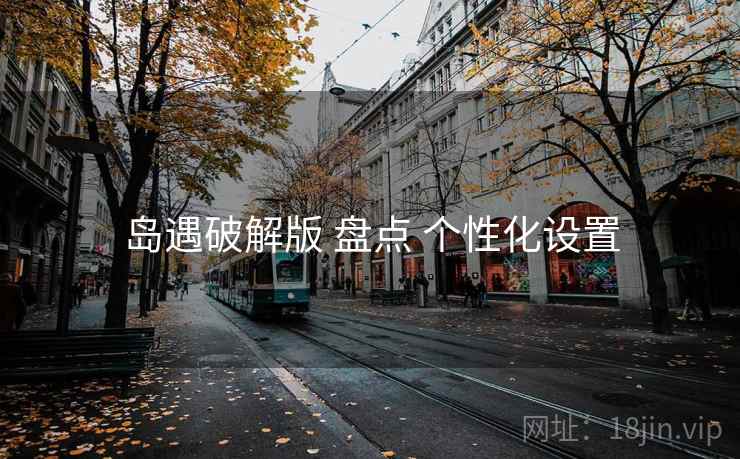 岛遇破解版 盘点 个性化设置