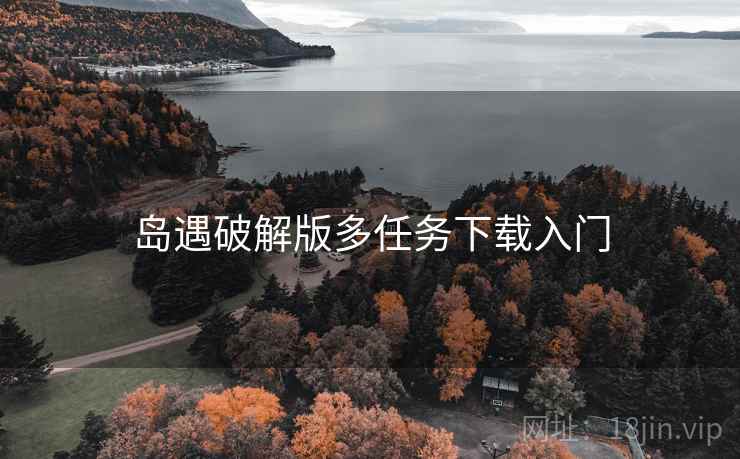 岛遇破解版多任务下载入门