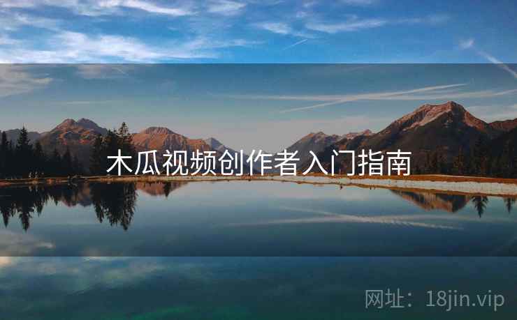 木瓜视频创作者入门指南