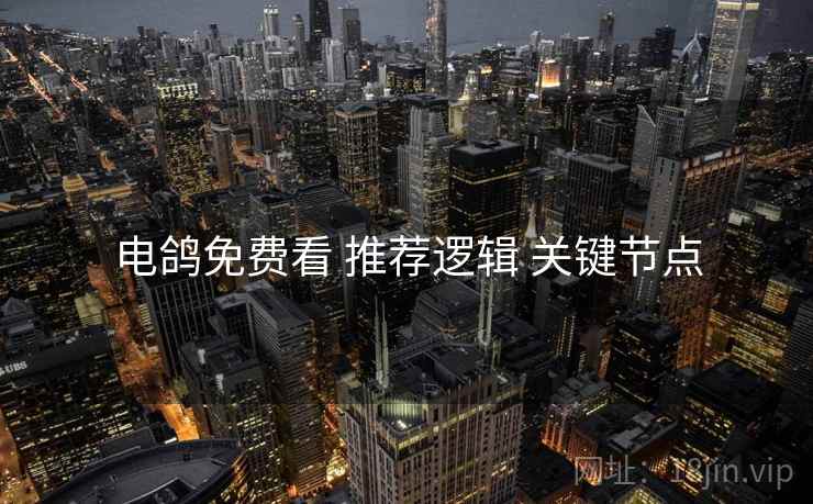 电鸽免费看 推荐逻辑 关键节点