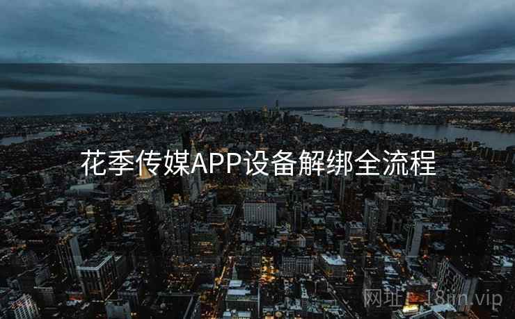 花季传媒APP设备解绑全流程