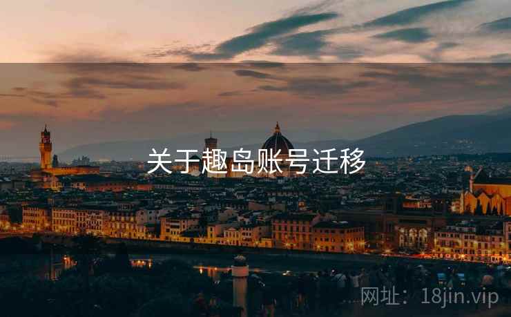 关于趣岛账号迁移