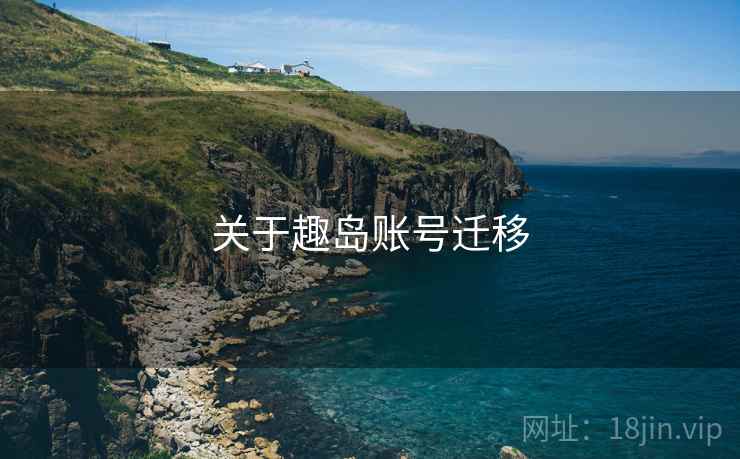 关于趣岛账号迁移